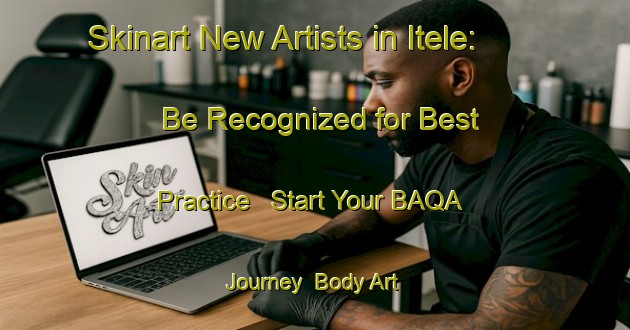 Skinart New Artists in Itele: Be Recognized for Best Practice - Start Your BAQA Journey | Body Art Qualification Authority | BAQA-Nigeria