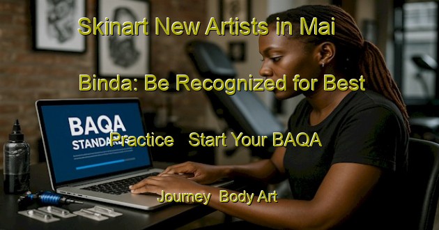 Skinart New Artists in Mai Binda: Be Recognized for Best Practice - Start Your BAQA Journey | Body Art Qualification Authority | BAQA-Nigeria
