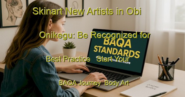 Skinart New Artists in Obi Onikegu: Be Recognized for Best Practice - Start Your BAQA Journey | Body Art Qualification Authority | BAQA-Nigeria