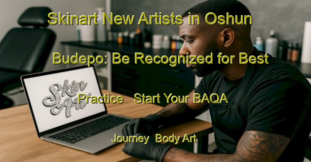 Skinart New Artists in Oshun Budepo: Be Recognized for Best Practice - Start Your BAQA Journey | Body Art Qualification Authority | BAQA-Nigeria