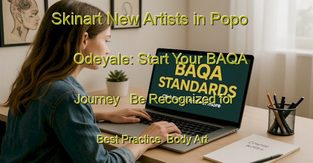 Skinart New Artists in Popo Odeyale: Start Your BAQA Journey - Be Recognized for Best Practice | Body Art Qualification Authority | BAQA-Nigeria