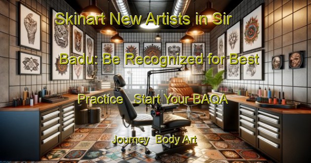 Skinart New Artists in Sir Badu: Be Recognized for Best Practice - Start Your BAQA Journey | Body Art Qualification Authority | BAQA-Nigeria