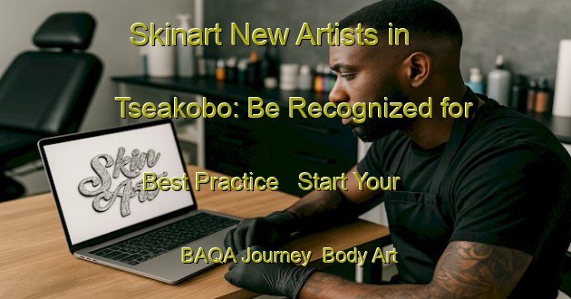 Skinart New Artists in Tseakobo: Be Recognized for Best Practice - Start Your BAQA Journey | Body Art Qualification Authority | BAQA-Nigeria