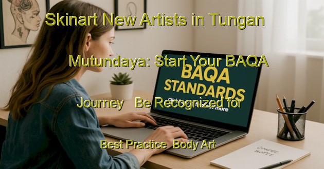 Skinart New Artists in Tungan Mutundaya: Start Your BAQA Journey - Be Recognized for Best Practice | Body Art Qualification Authority | BAQA-Nigeria