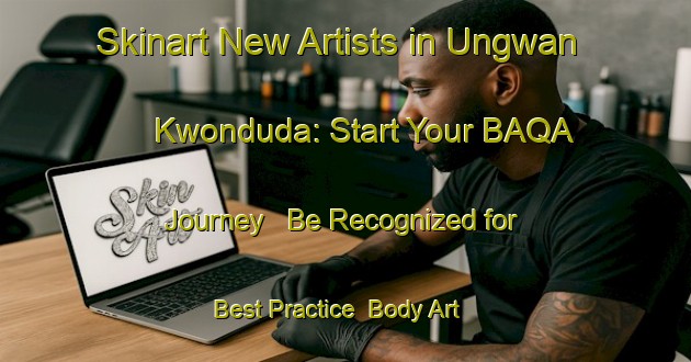 Skinart New Artists in Ungwan Kwonduda: Start Your BAQA Journey - Be Recognized for Best Practice | Body Art Qualification Authority | BAQA-Nigeria