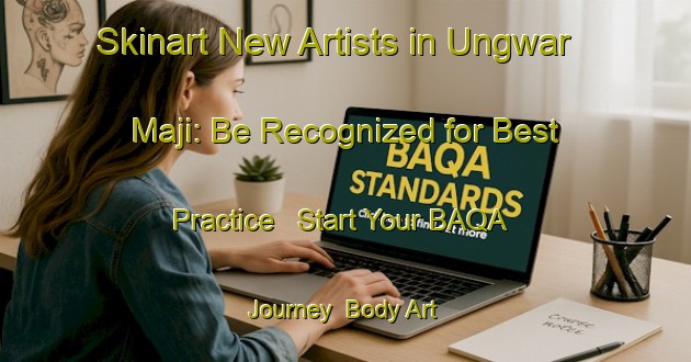 Skinart New Artists in Ungwar Maji: Be Recognized for Best Practice - Start Your BAQA Journey | Body Art Qualification Authority | BAQA-Nigeria