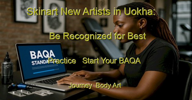 Skinart New Artists in Uokha: Be Recognized for Best Practice - Start Your BAQA Journey | Body Art Qualification Authority | BAQA-Nigeria