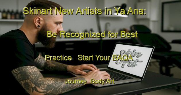 Skinart New Artists in Ya Ana: Be Recognized for Best Practice - Start Your BAQA Journey | Body Art Qualification Authority | BAQA-Nigeria