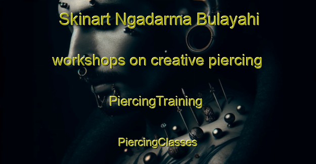 Skinart Ngadarma Bulayahi workshops on creative piercing | #PiercingTraining #PiercingClasses #SkinartTraining-Nigeria