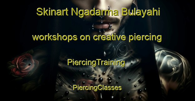 Skinart Ngadarma Bulayahi workshops on creative piercing | #PiercingTraining #PiercingClasses #SkinartTraining-Nigeria