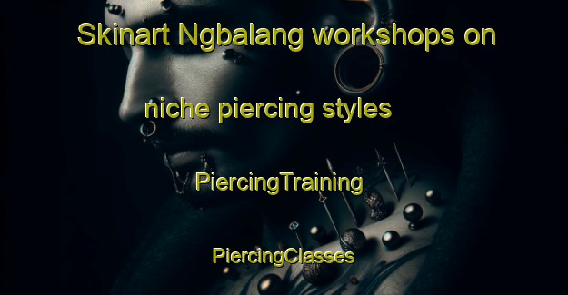 Skinart Ngbalang workshops on niche piercing styles | #PiercingTraining #PiercingClasses #SkinartTraining-Nigeria