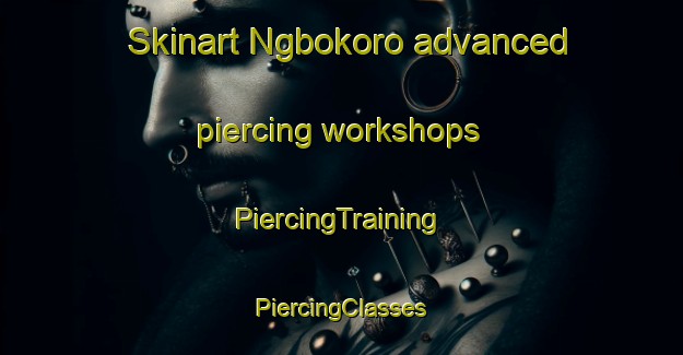 Skinart Ngbokoro advanced piercing workshops | #PiercingTraining #PiercingClasses #SkinartTraining-Nigeria