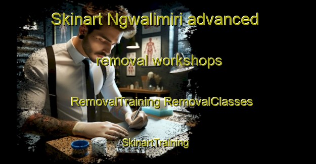 Skinart Ngwalimiri advanced removal workshops | #RemovalTraining #RemovalClasses #SkinartTraining-Nigeria