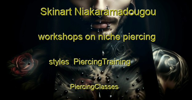 Skinart Niakaramadougou workshops on niche piercing styles | PiercingTraining | PiercingClasses | SkinartTraining-Nigeria