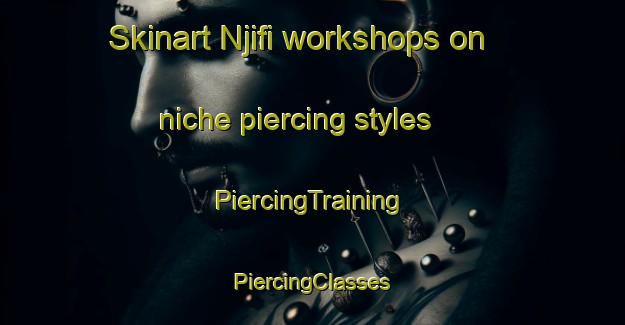 Skinart Njifi workshops on niche piercing styles | #PiercingTraining #PiercingClasses #SkinartTraining-Nigeria