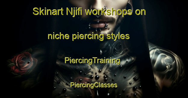 Skinart Njifi workshops on niche piercing styles | #PiercingTraining #PiercingClasses #SkinartTraining-Nigeria