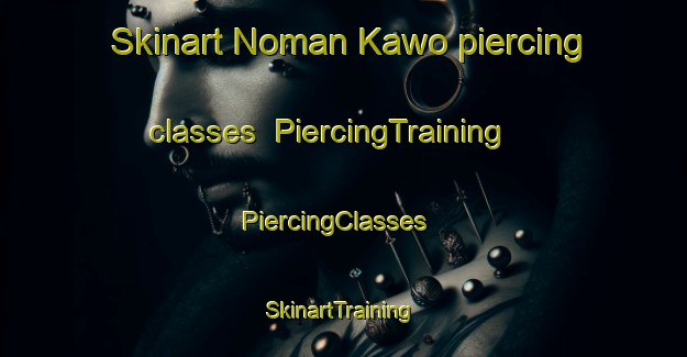 Skinart Noman Kawo piercing classes | PiercingTraining | PiercingClasses | SkinartTraining-Nigeria
