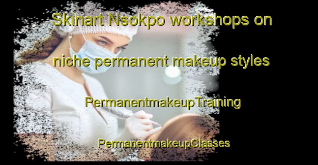 Skinart Nsokpo workshops on niche permanent makeup styles | PermanentmakeupTraining | PermanentmakeupClasses | SkinartTraining-Nigeria