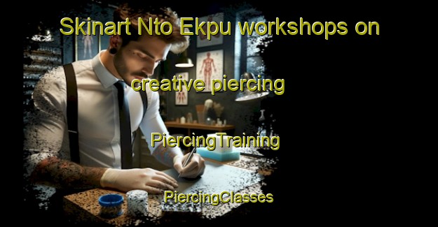 Skinart Nto Ekpu workshops on creative piercing | #PiercingTraining #PiercingClasses #SkinartTraining-Nigeria