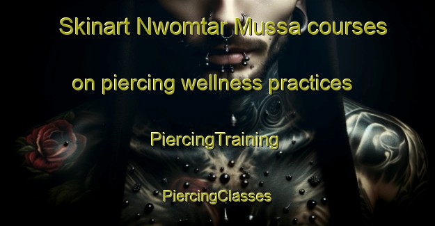 Skinart Nwomtar Mussa courses on piercing wellness practices | #PiercingTraining #PiercingClasses #SkinartTraining-Nigeria