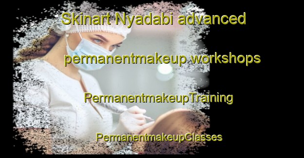 Skinart Nyadabi advanced permanentmakeup workshops | #PermanentmakeupTraining #PermanentmakeupClasses #SkinartTraining-Nigeria