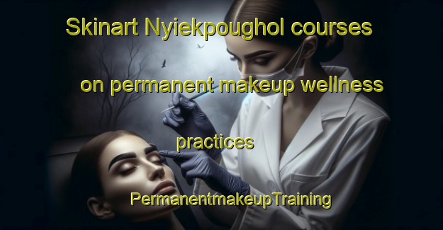 Skinart Nyiekpoughol courses on permanent makeup wellness practices | #PermanentmakeupTraining #PermanentmakeupClasses #SkinartTraining-Nigeria