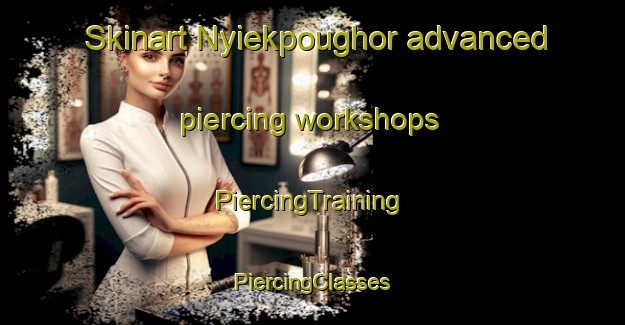 Skinart Nyiekpoughor advanced piercing workshops | #PiercingTraining #PiercingClasses #SkinartTraining-Nigeria