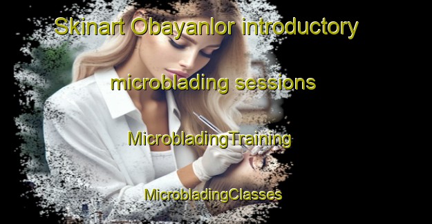 Skinart Obayanlor introductory microblading sessions | MicrobladingTraining | MicrobladingClasses | SkinartTraining-Nigeria