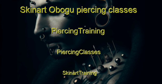 Skinart Obogu piercing classes | PiercingTraining | PiercingClasses | SkinartTraining-Nigeria