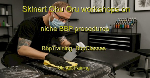Skinart Obu Oru workshops on niche BBP procedures | BbpTraining | BbpClasses | SkinartTraining-Nigeria