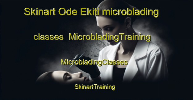 Skinart Ode Ekiti microblading classes | MicrobladingTraining | MicrobladingClasses | SkinartTraining-Nigeria