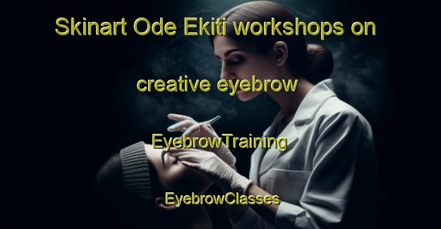 Skinart Ode Ekiti workshops on creative eyebrow | EyebrowTraining | EyebrowClasses | SkinartTraining-Nigeria
