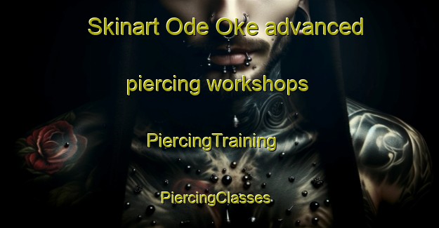 Skinart Ode Oke advanced piercing workshops | PiercingTraining | PiercingClasses | SkinartTraining-Nigeria