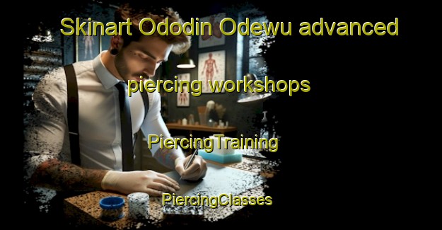 Skinart Ododin Odewu advanced piercing workshops | PiercingTraining | PiercingClasses | SkinartTraining-Nigeria