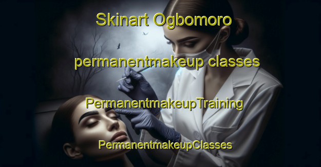 Skinart Ogbomoro permanentmakeup classes | PermanentmakeupTraining | PermanentmakeupClasses | SkinartTraining-Nigeria