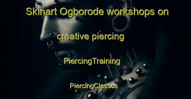 Skinart Ogborode workshops on creative piercing | PiercingTraining | PiercingClasses | SkinartTraining-Nigeria