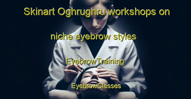 Skinart Oghrughru workshops on niche eyebrow styles | EyebrowTraining | EyebrowClasses | SkinartTraining-Nigeria