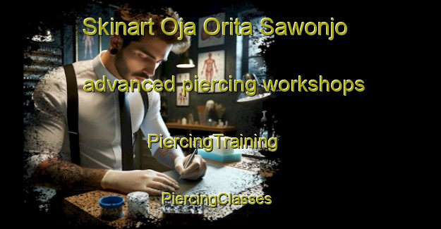 Skinart Oja Orita Sawonjo advanced piercing workshops | PiercingTraining | PiercingClasses | SkinartTraining-Nigeria