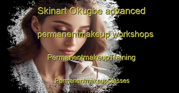 Skinart Okugbe advanced permanentmakeup workshops | PermanentmakeupTraining | PermanentmakeupClasses | SkinartTraining-Nigeria