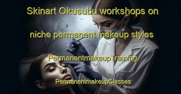 Skinart Okusubu workshops on niche permanent makeup styles | PermanentmakeupTraining | PermanentmakeupClasses | SkinartTraining-Nigeria
