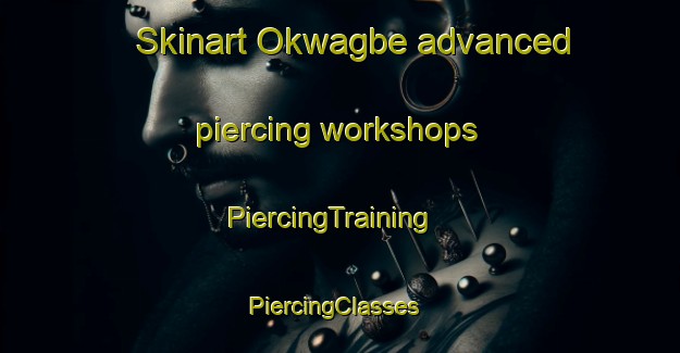 Skinart Okwagbe advanced piercing workshops | PiercingTraining | PiercingClasses | SkinartTraining-Nigeria