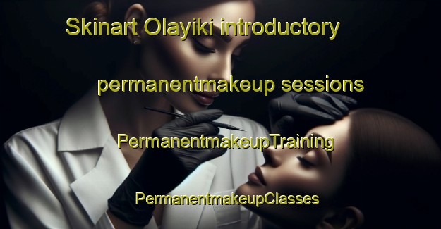 Skinart Olayiki introductory permanentmakeup sessions | PermanentmakeupTraining | PermanentmakeupClasses | SkinartTraining-Nigeria