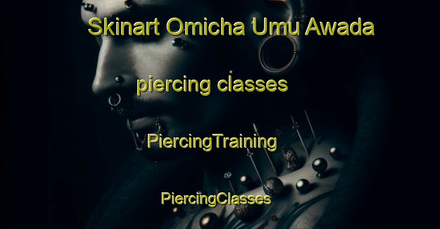 Skinart Omicha Umu Awada piercing classes | PiercingTraining | PiercingClasses | SkinartTraining-Nigeria