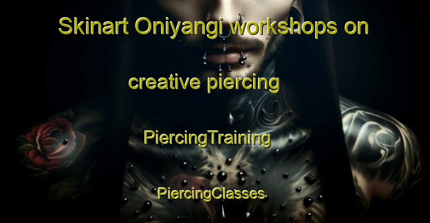 Skinart Oniyangi workshops on creative piercing | PiercingTraining | PiercingClasses | SkinartTraining-Nigeria