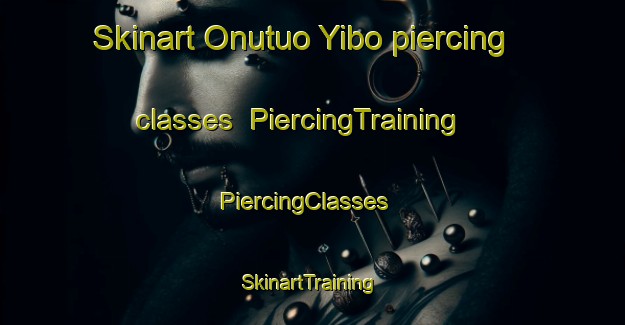 Skinart Onutuo Yibo piercing classes | PiercingTraining | PiercingClasses | SkinartTraining-Nigeria