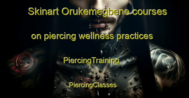 Skinart Orukemegbene courses on piercing wellness practices | PiercingTraining | PiercingClasses | SkinartTraining-Nigeria