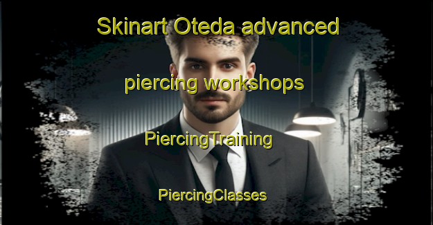 Skinart Oteda advanced piercing workshops | PiercingTraining | PiercingClasses | SkinartTraining-Nigeria