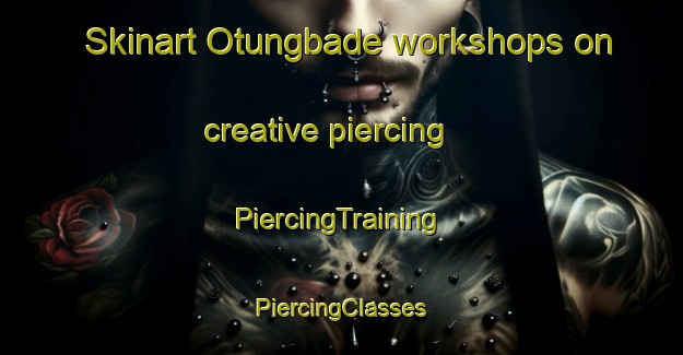 Skinart Otungbade workshops on creative piercing | #PiercingTraining #PiercingClasses #SkinartTraining-Nigeria