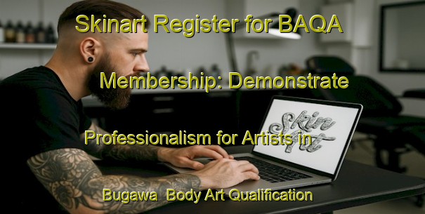 Skinart Register for BAQA Membership: Demonstrate Professionalism for Artists in Bugawa | Body Art Qualification Authority | BAQA-Nigeria