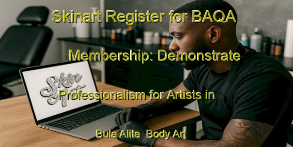 Skinart Register for BAQA Membership: Demonstrate Professionalism for Artists in Bula Alita | Body Art Qualification Authority | BAQA-Nigeria